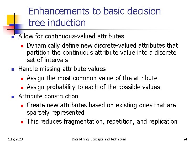 Enhancements to basic decision tree induction n Allow for continuous-valued attributes n Dynamically define
