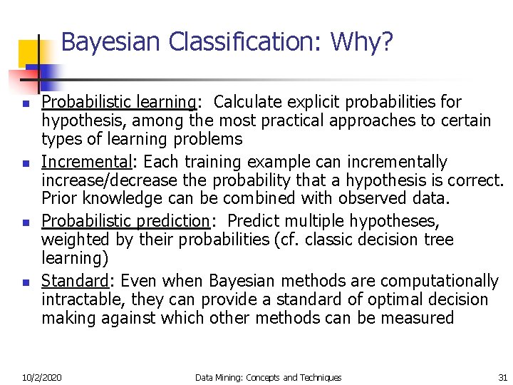 Bayesian Classification: Why? n n Probabilistic learning: Calculate explicit probabilities for hypothesis, among the