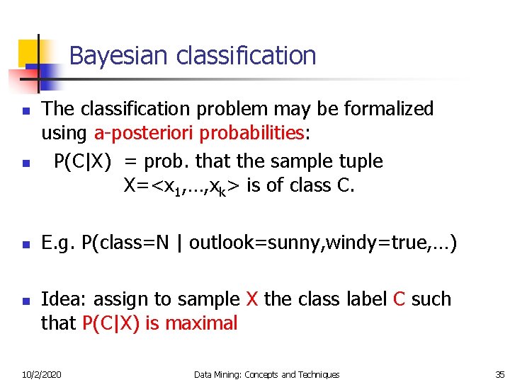 Bayesian classification n n The classification problem may be formalized using a-posteriori probabilities: P(C|X)