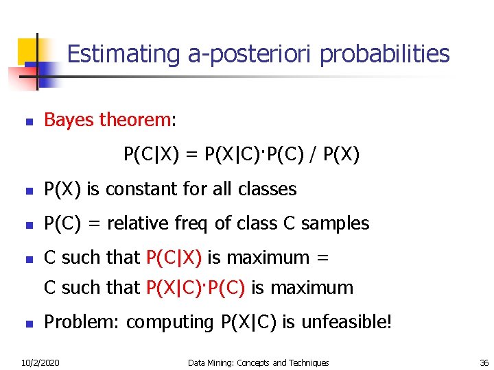 Estimating a-posteriori probabilities n Bayes theorem: P(C|X) = P(X|C)·P(C) / P(X) n P(X) is