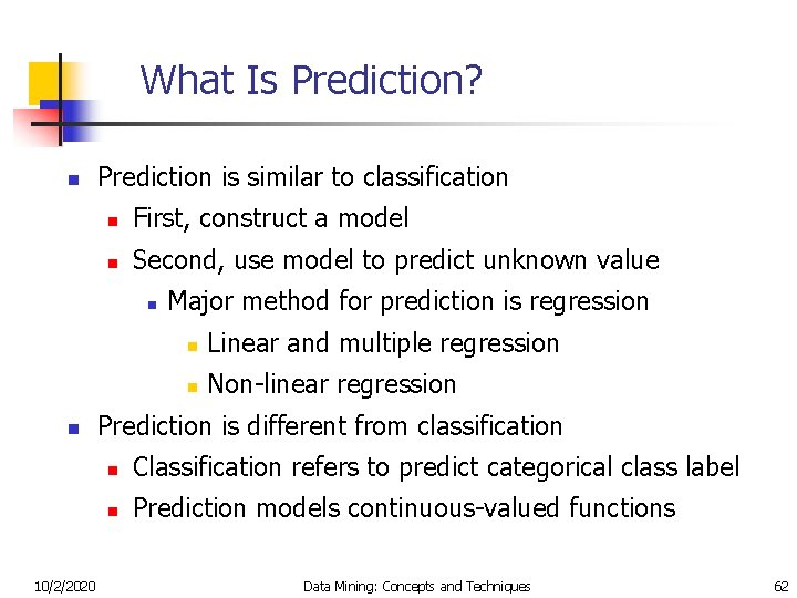 What Is Prediction? n Prediction is similar to classification n First, construct a model