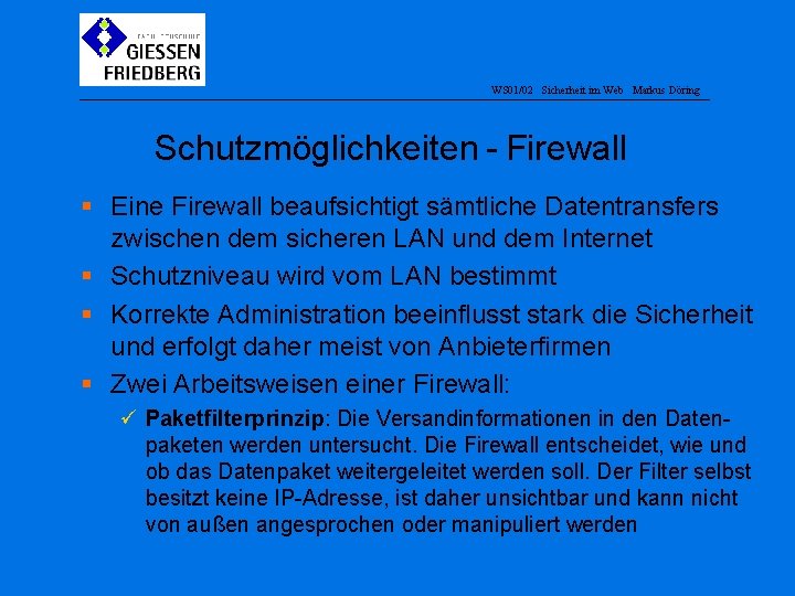 WS 01/02 Sicherheit im Web Markus Döring Schutzmöglichkeiten - Firewall § Eine Firewall beaufsichtigt