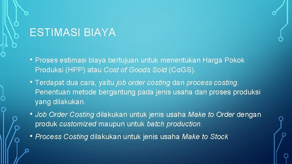 ESTIMASI BIAYA • Proses estimasi biaya bertujuan untuk menentukan Harga Pokok Produksi (HPP) atau