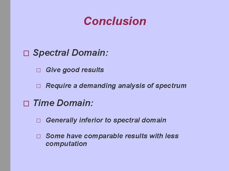 Conclusion � � Spectral Domain: � Give good results � Require a demanding analysis