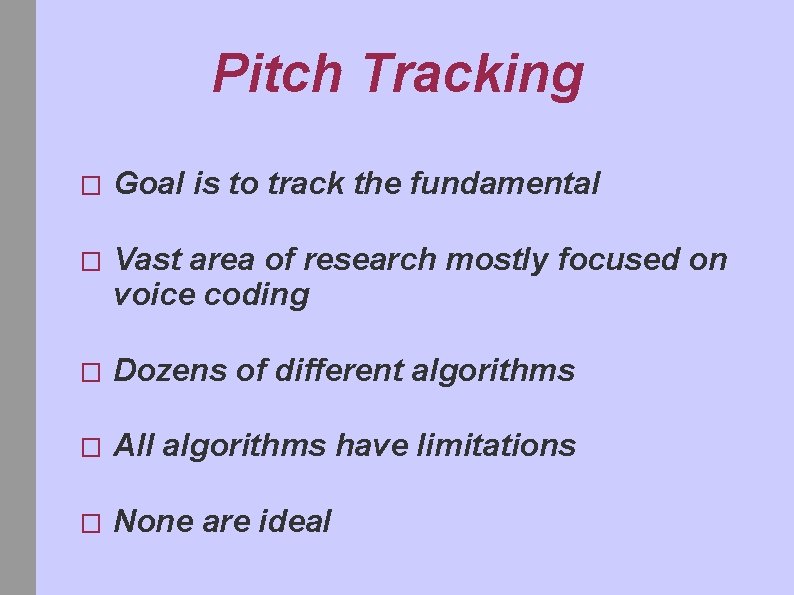 Pitch Tracking � Goal is to track the fundamental � Vast area of research