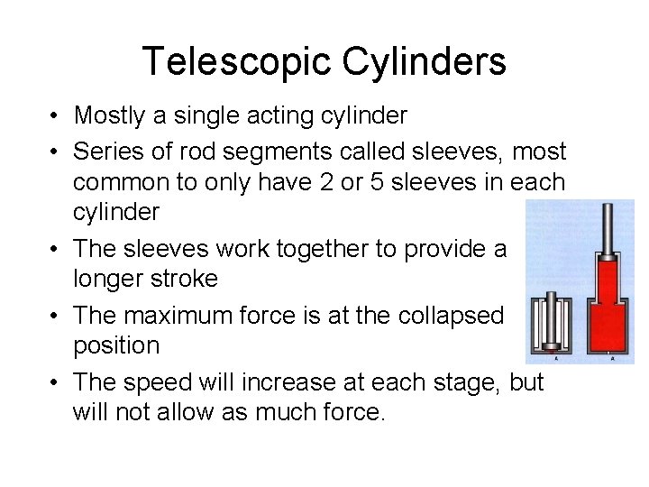 Telescopic Cylinders • Mostly a single acting cylinder • Series of rod segments called