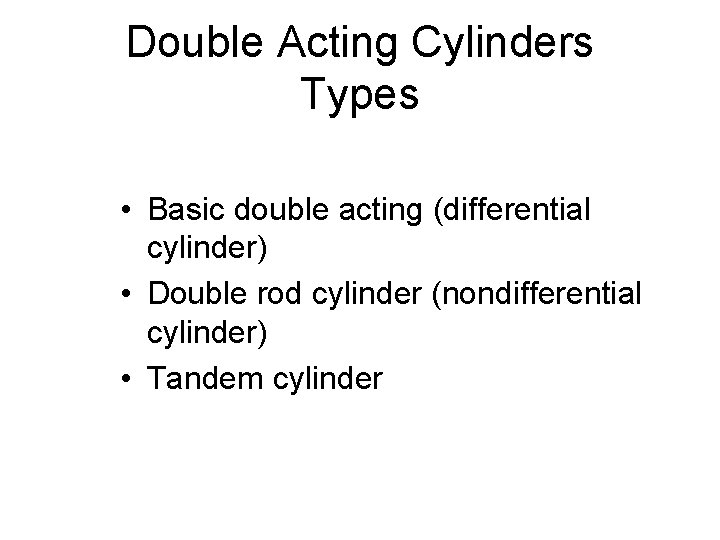 Double Acting Cylinders Types • Basic double acting (differential cylinder) • Double rod cylinder