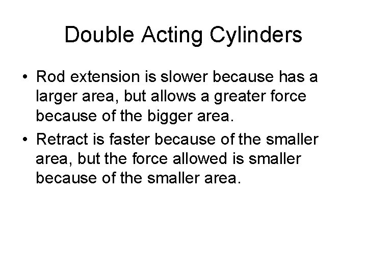 Double Acting Cylinders • Rod extension is slower because has a larger area, but