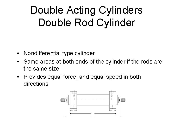 Double Acting Cylinders Double Rod Cylinder • Nondifferential type cylinder • Same areas at