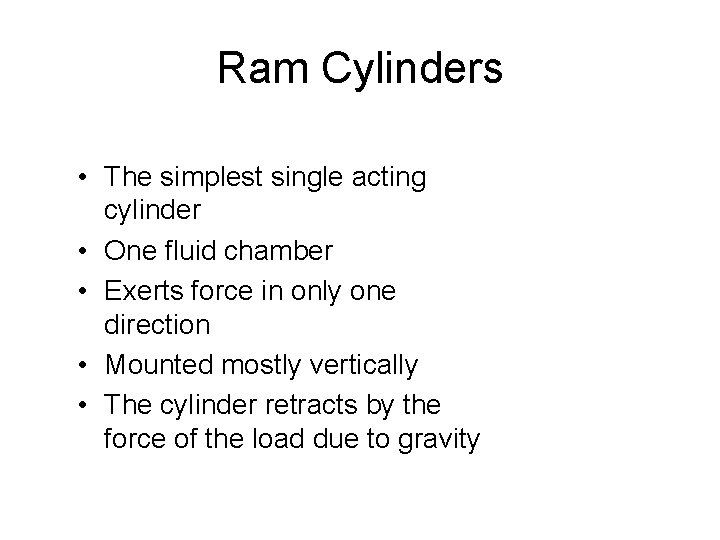 Ram Cylinders • The simplest single acting cylinder • One fluid chamber • Exerts