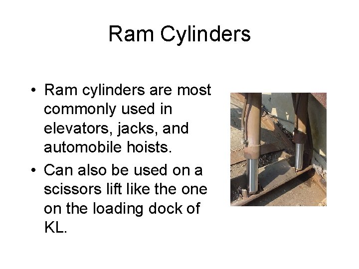 Ram Cylinders • Ram cylinders are most commonly used in elevators, jacks, and automobile