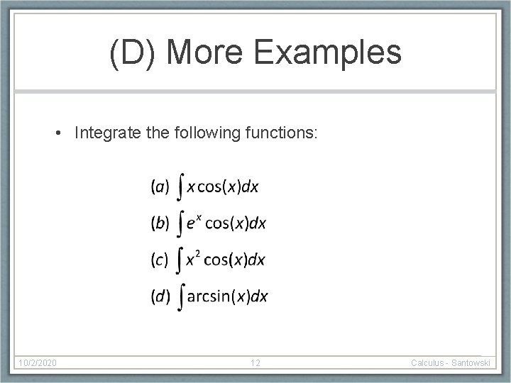 (D) More Examples • Integrate the following functions: 10/2/2020 12 Calculus - Santowski 