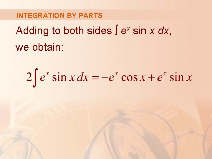 INTEGRATION BY PARTS Adding to both sides ∫ ex sin x dx, we obtain: