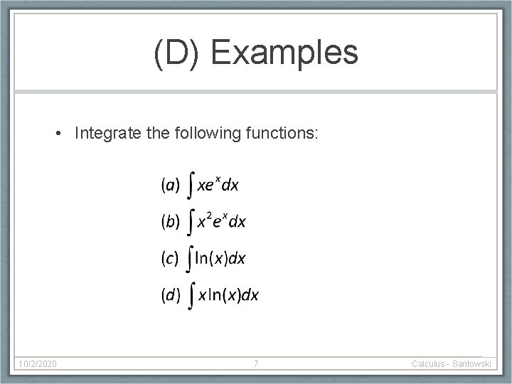 (D) Examples • Integrate the following functions: 10/2/2020 7 Calculus - Santowski 