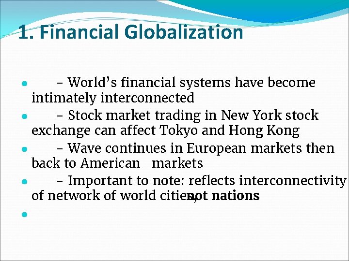 1. Financial Globalization - World’s financial systems have become intimately interconnected ● - Stock