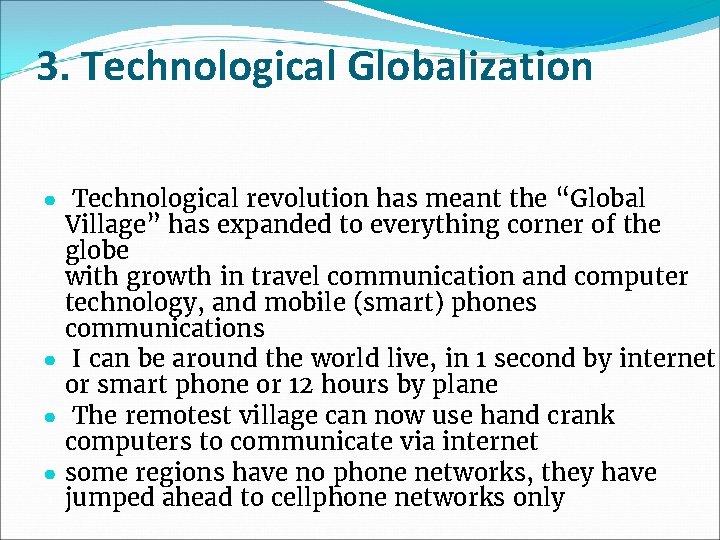 3. Technological Globalization ● Technological revolution has meant the “Global Village” has expanded to
