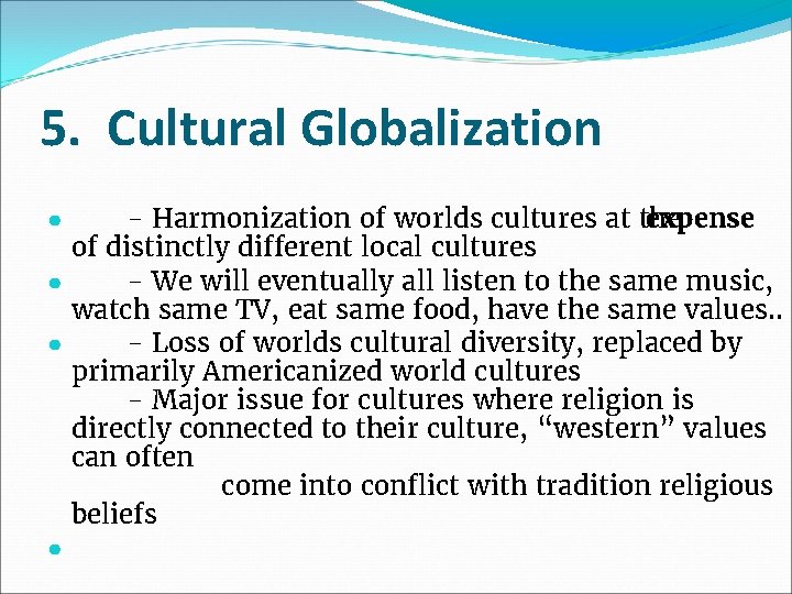5. Cultural Globalization - Harmonization of worlds cultures at the expense of distinctly different