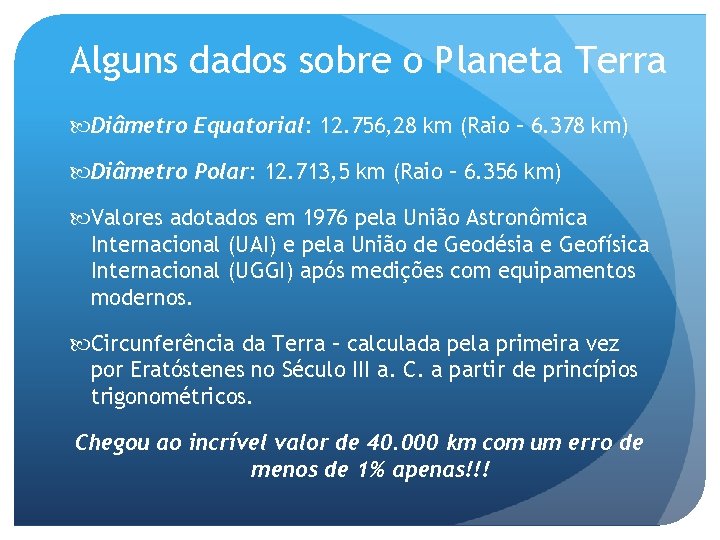 Alguns dados sobre o Planeta Terra Diâmetro Equatorial: 12. 756, 28 km (Raio –