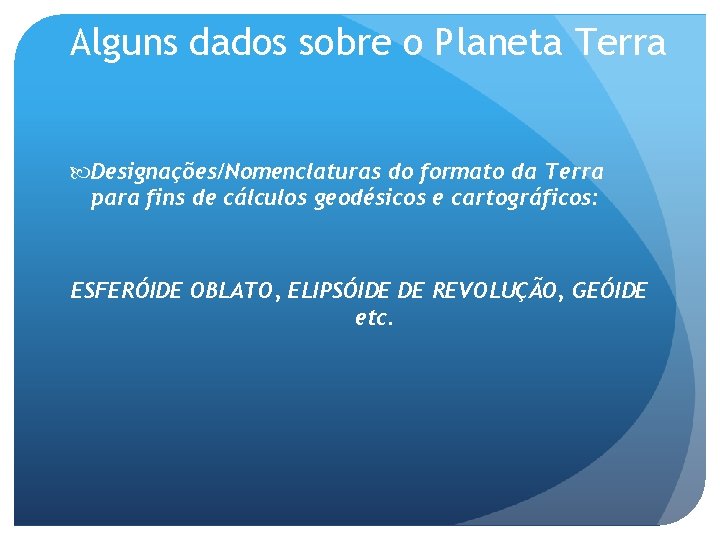 Alguns dados sobre o Planeta Terra Designações/Nomenclaturas do formato da Terra para fins de