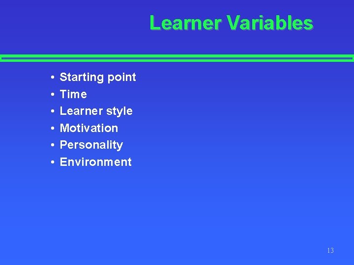 Learner Variables • • • Starting point Time Learner style Motivation Personality Environment 13