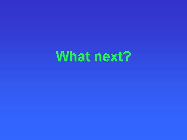 What next? 