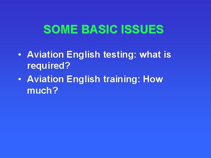 SOME BASIC ISSUES • Aviation English testing: what is required? • Aviation English training: