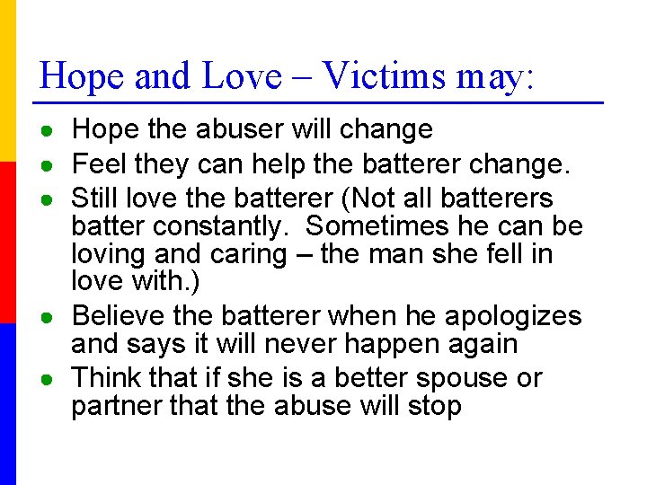 Hope and Love – Victims may: ● Hope the abuser will change ● Feel