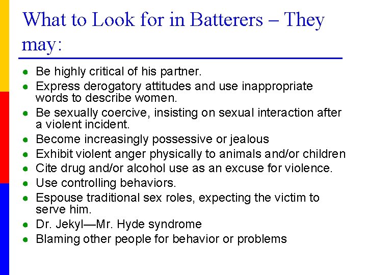What to Look for in Batterers – They may: ● Be highly critical of
