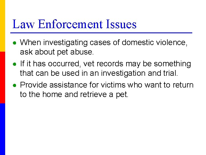 Law Enforcement Issues ● When investigating cases of domestic violence, ask about pet abuse.