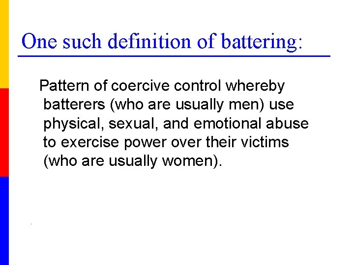One such definition of battering: Pattern of coercive control whereby batterers (who are usually