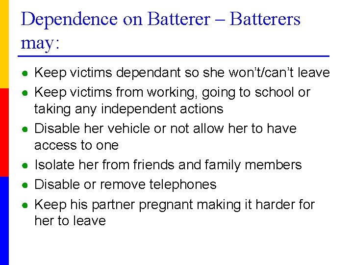 Dependence on Batterer – Batterers may: ● Keep victims dependant so she won’t/can’t leave