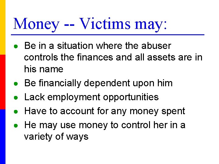 Money -- Victims may: ● Be in a situation where the abuser ● ●