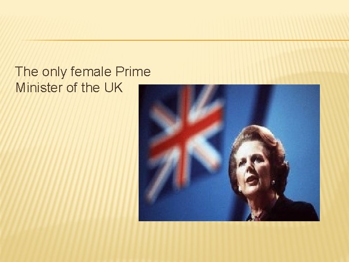 The only female Prime Minister of the UK 