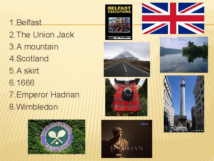 1. Belfast 2. The Union Jack 3. A mountain 4. Scotland 5. A skirt