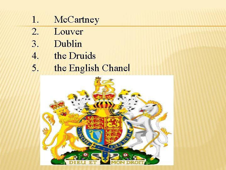 1. 2. 3. 4. 5. Mc. Cartney Louver Dublin the Druids the English Chanel