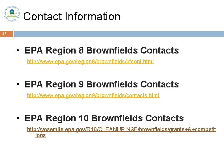 Contact Information 46 • EPA Region 8 Brownfields Contacts http: //www. epa. gov/region 8/brownfields/bfcont.