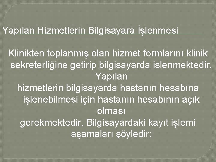 Yapılan Hizmetlerin Bilgisayara İşlenmesi Klinikten toplanmış olan hizmet formlarını klinik sekreterliğine getirip bilgisayarda islenmektedir.