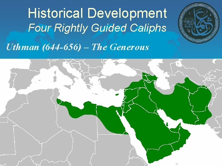 Historical Development Four Rightly Guided Caliphs Uthman (644 -656) – The Generous 