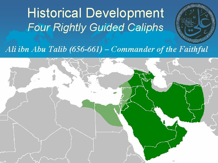 Historical Development Four Rightly Guided Caliphs Ali ibn Abu Talib (656 -661) – Commander