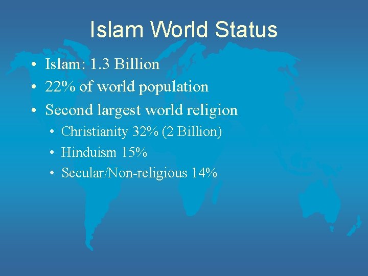 Islam World Status • Islam: 1. 3 Billion • 22% of world population •