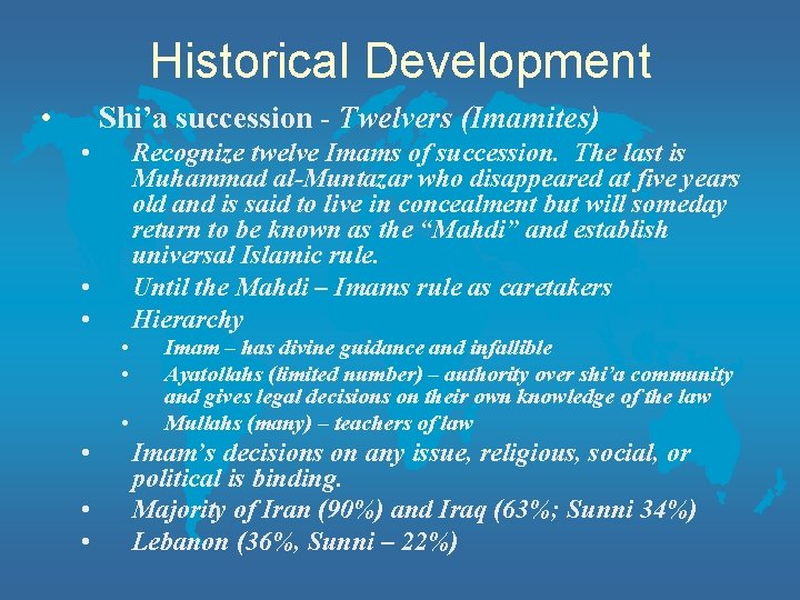 Historical Development • Shi’a succession - Twelvers (Imamites) • Recognize twelve Imams of succession.