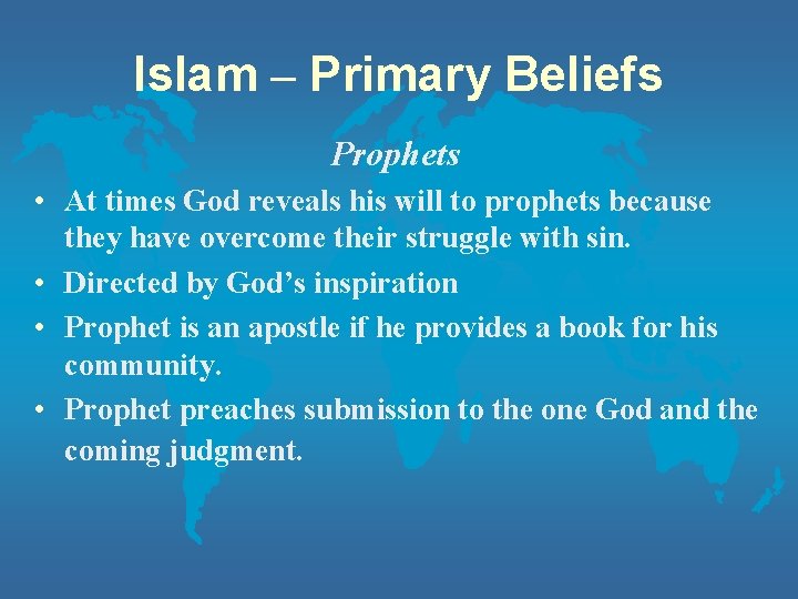 Islam – Primary Beliefs Prophets • At times God reveals his will to prophets