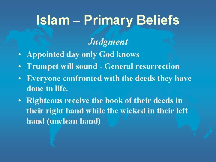 Islam – Primary Beliefs Judgment • Appointed day only God knows • Trumpet will
