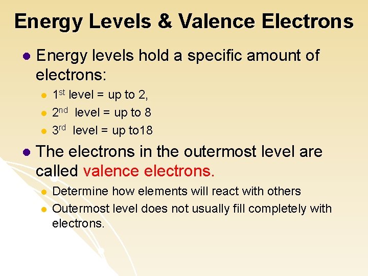 Energy Levels & Valence Electrons l Energy levels hold a specific amount of electrons: