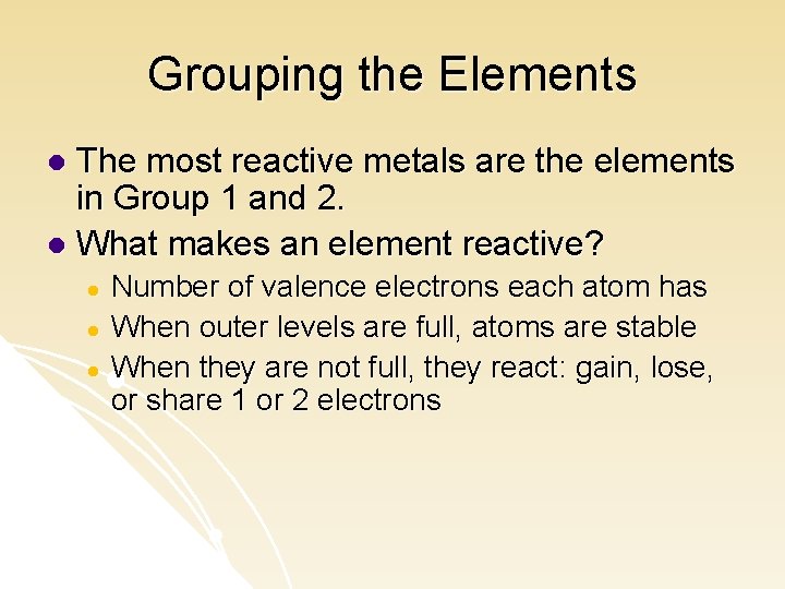Grouping the Elements The most reactive metals are the elements in Group 1 and