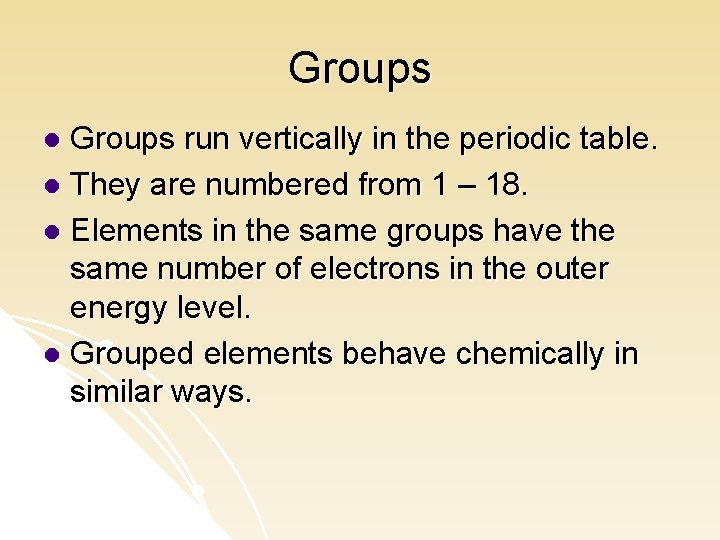 Groups run vertically in the periodic table. l They are numbered from 1 –