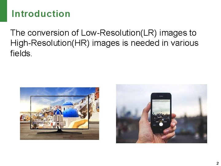 Introduction The conversion of Low-Resolution(LR) images to High-Resolution(HR) images is needed in various fields.