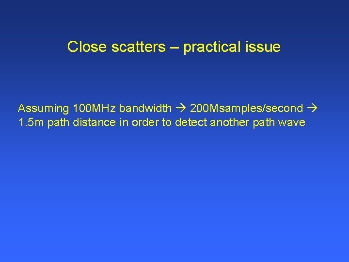 Close scatters – practical issue Assuming 100 MHz bandwidth 200 Msamples/second 1. 5 m