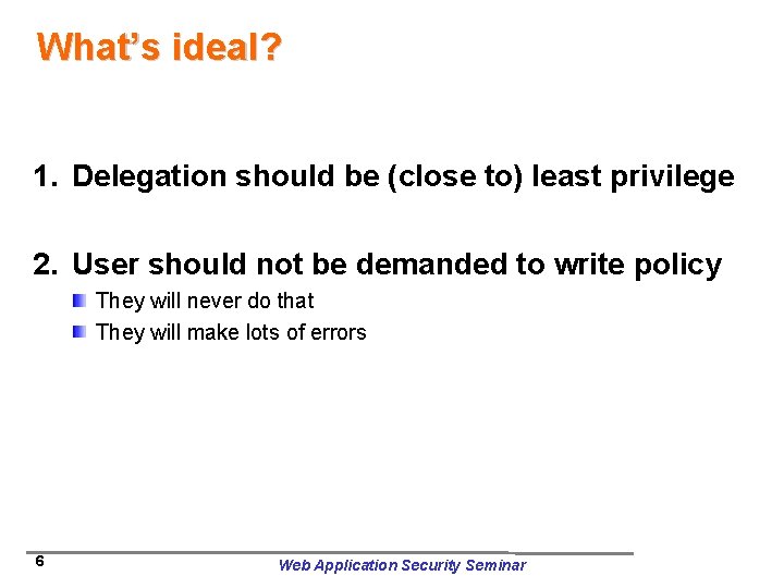 What’s ideal? 1. Delegation should be (close to) least privilege 2. User should not