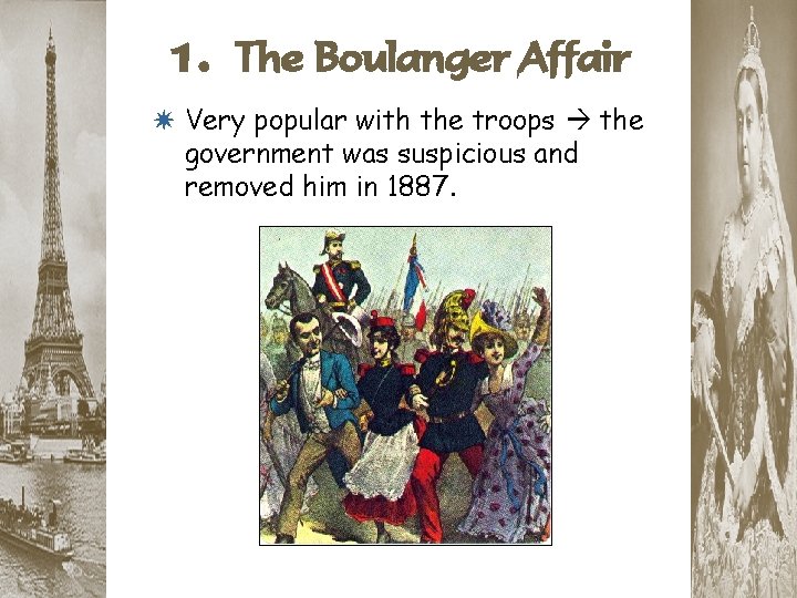 1. The Boulanger Affair * Very popular with the troops the government was suspicious